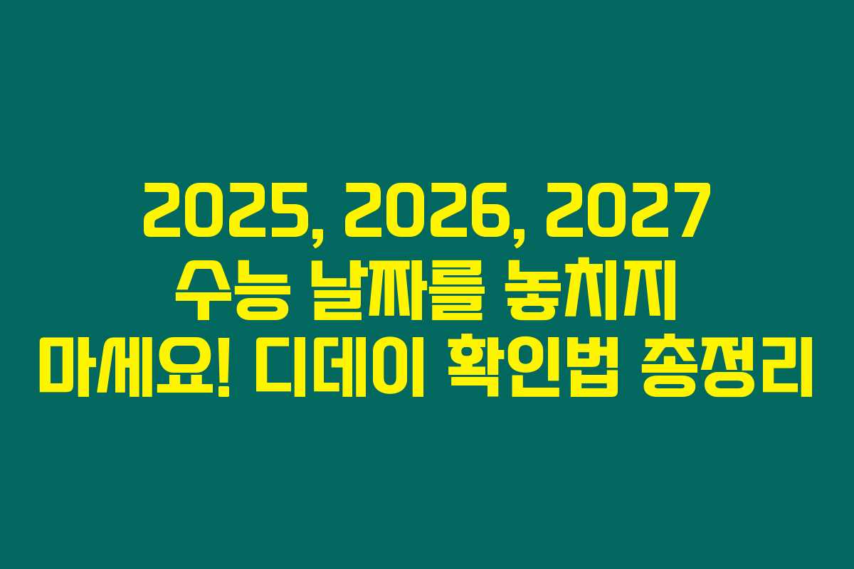 2025, 2026, 2027 수능 날짜를 놓치지 마세요! 디데이 확인법 총정리 2025, 2026, 2027 수능 날짜를 놓치지 마세요! 디데이 확인법 총정리