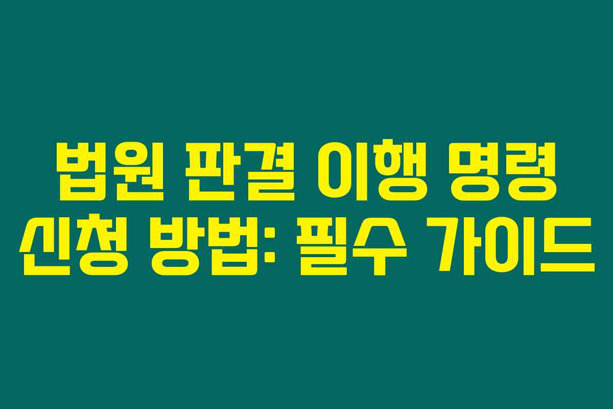 법원 판결 이행 명령 신청 방법: 필수 가이드