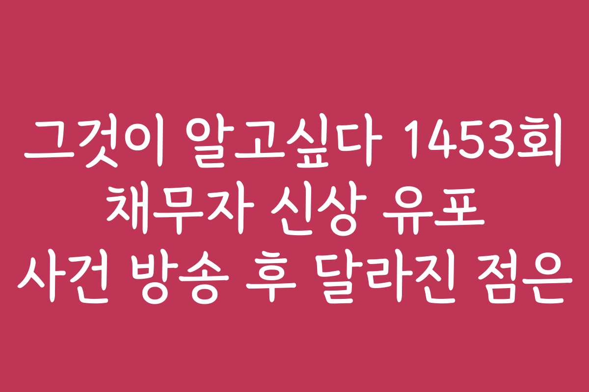 그것이 알고싶다 1453회 채무자 신상 유포 사건 방송 후 달라진 점은 그것이 알고싶다 1453회 채무자 신상 유포 사건 방송 후 달라진 점은