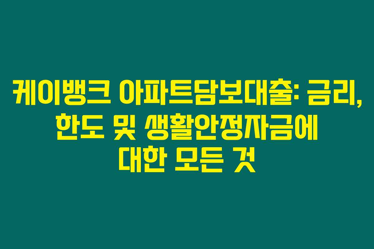 케이뱅크 아파트담보대출: 금리, 한도 및 생활안정자금에 대한 모든 것 케이뱅크 아파트담보대출: 금리, 한도 및 생활안정자금에 대한 모든 것
