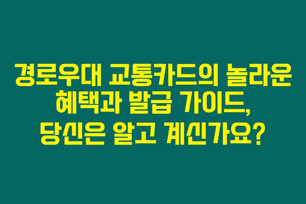 경로우대 교통카드의 놀라운 혜택과 발급 가이드, 당신은 알고 계신가요? 경로우대 교통카드의 놀라운 혜택과 발급 가이드, 당신은 알고 계신가요?