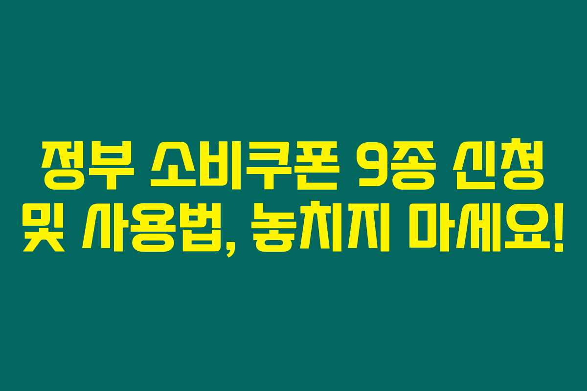 정부 소비쿠폰 9종 신청 및 사용법, 놓치지 마세요! 정부 소비쿠폰 9종 신청 및 사용법, 놓치지 마세요!