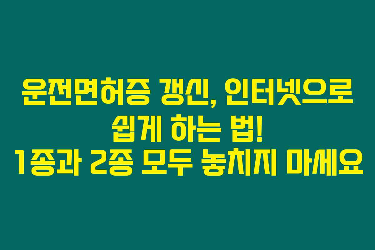 운전면허증 갱신, 인터넷으로 쉽게 하는 법! 1종과 2종 모두 놓치지 마세요 운전면허증 갱신, 인터넷으로 쉽게 하는 법! 1종과 2종 모두 놓치지 마세요