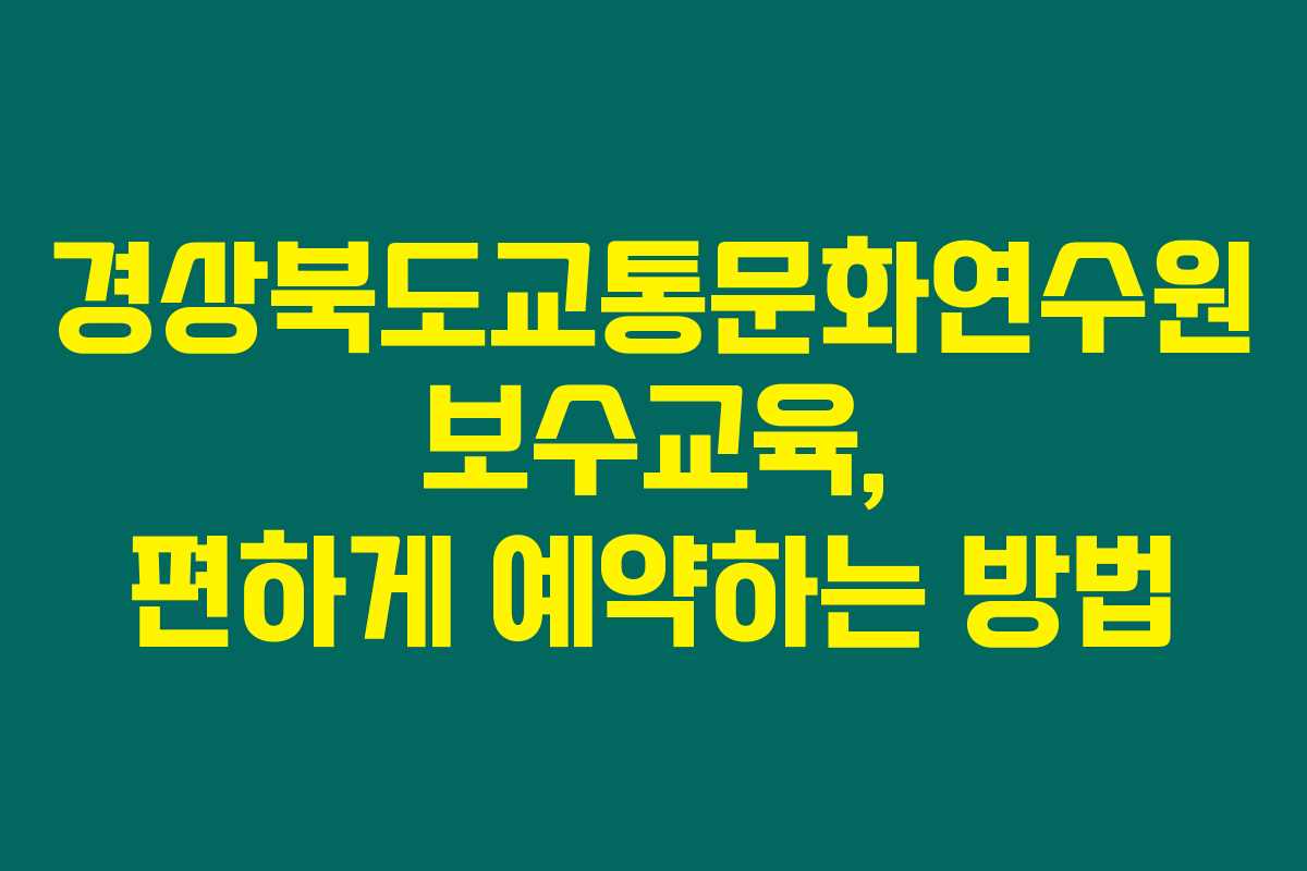 경상북도교통문화연수원 보수교육, 편하게 예약하는 방법 경상북도교통문화연수원 보수교육, 편하게 예약하는 방법
