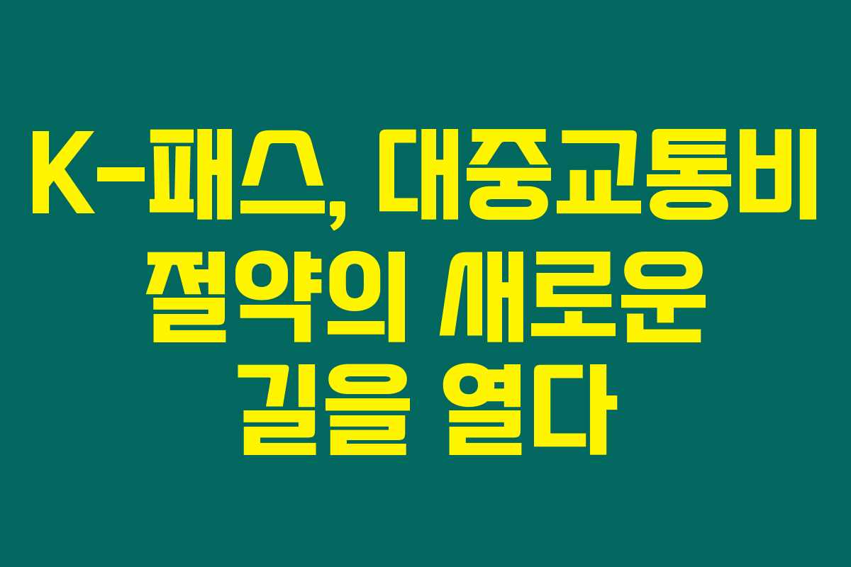 K-패스, 대중교통비 절약의 새로운 길을 열다 K-패스, 대중교통비 절약의 새로운 길을 열다