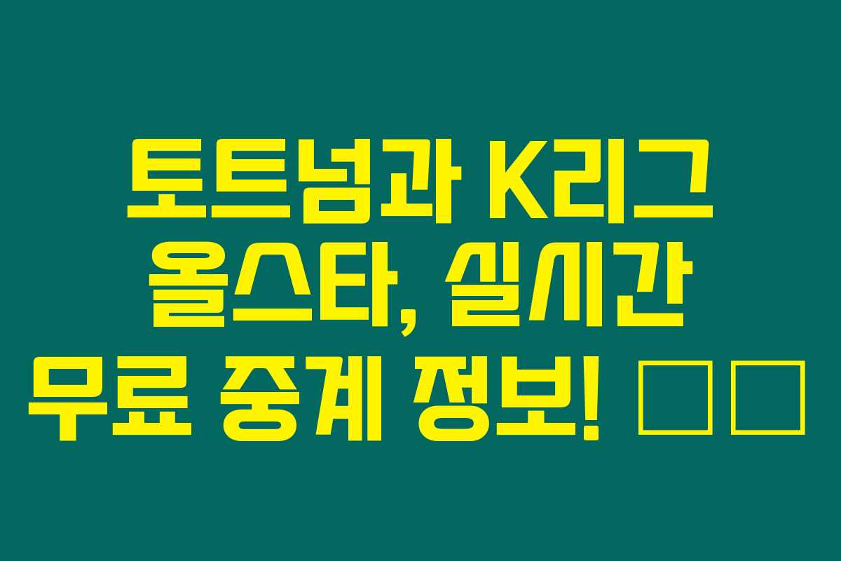 토트넘과 K리그 올스타, 실시간 무료 중계 정보! ⚽️ 토트넘과 K리그 올스타, 실시간 무료 중계 정보! ⚽️