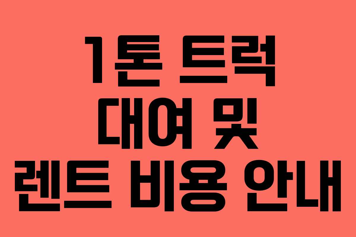 1톤 트럭 대여 및 렌트 비용 안내