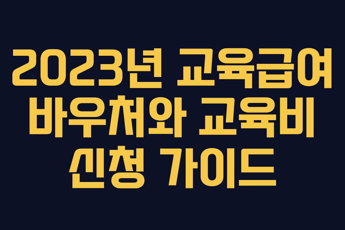 2023년 교육급여 바우처와 교육비 신청 가이드