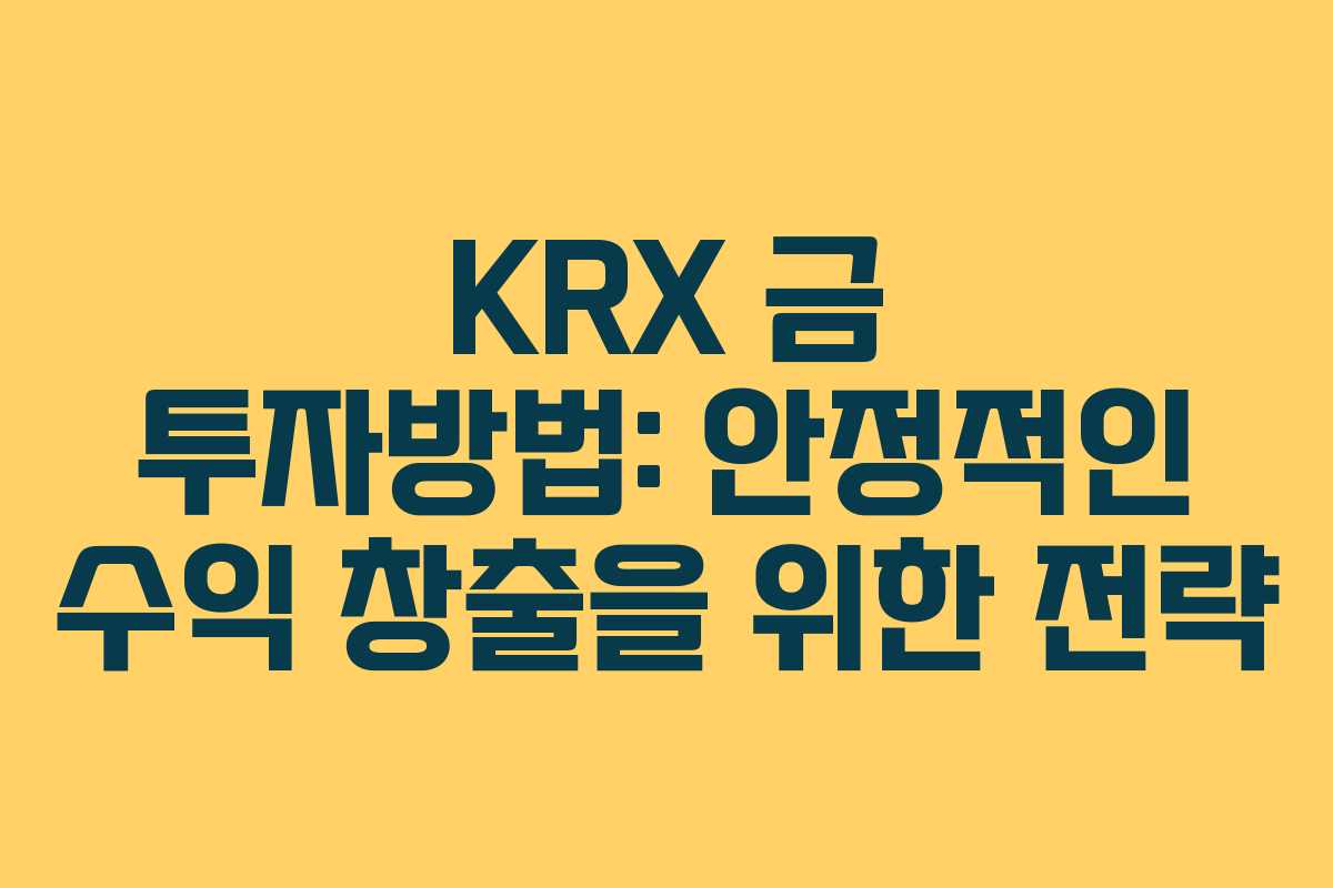 KRX 금 투자방법: 안정적인 수익 창출을 위한 전략