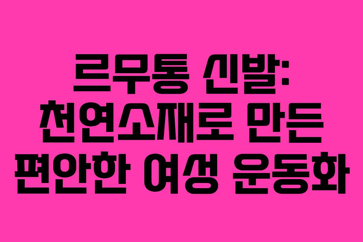 르무통 신발: 천연소재로 만든 편안한 여성 운동화