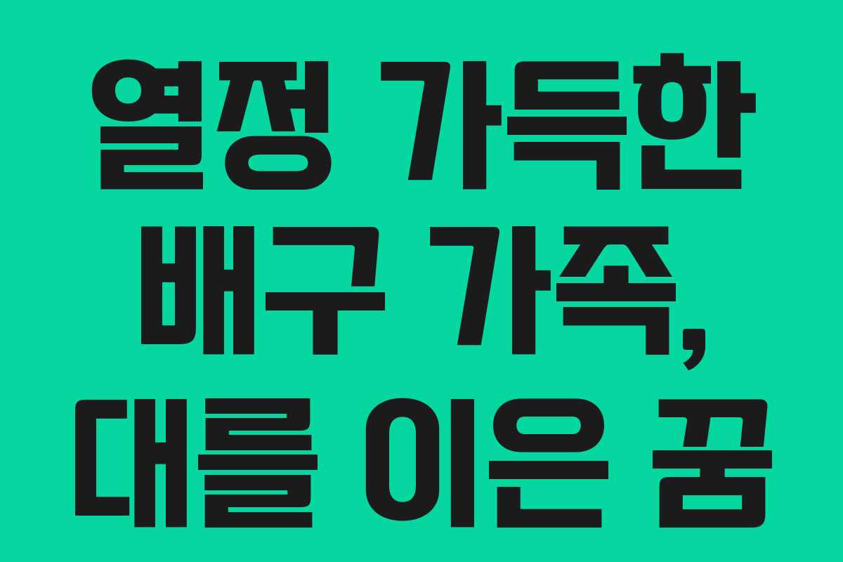 열정 가득한 배구 가족, 대를 이은 꿈