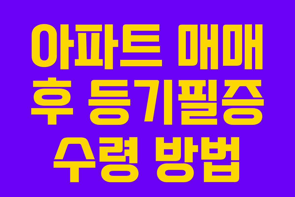 아파트 매매 후 등기필증 수령 방법