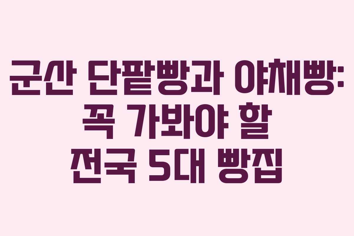 군산 단팥빵과 야채빵: 꼭 가봐야 할 전국 5대 빵집