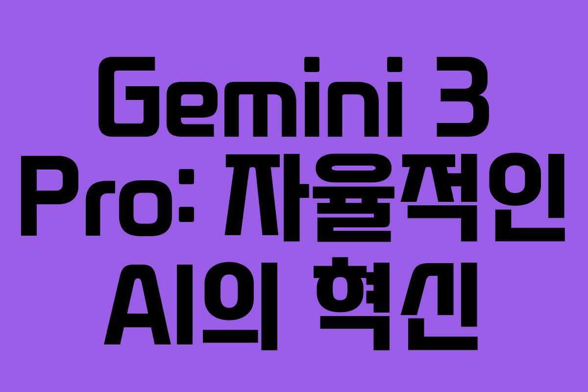 Gemini 3 Pro: 자율적인 AI의 혁신