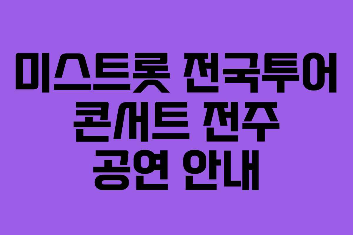 미스트롯 전국투어 콘서트 전주 공연 안내