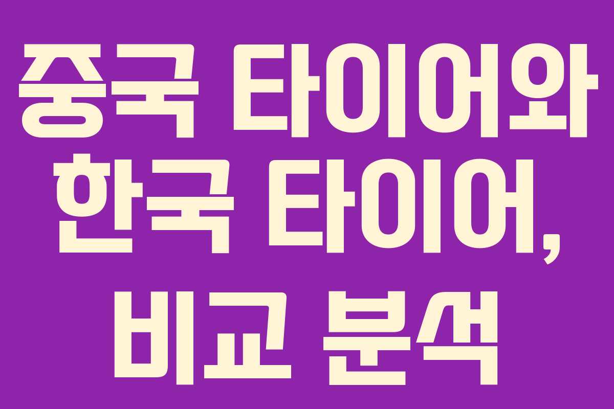 중국 타이어와 한국 타이어, 비교 분석