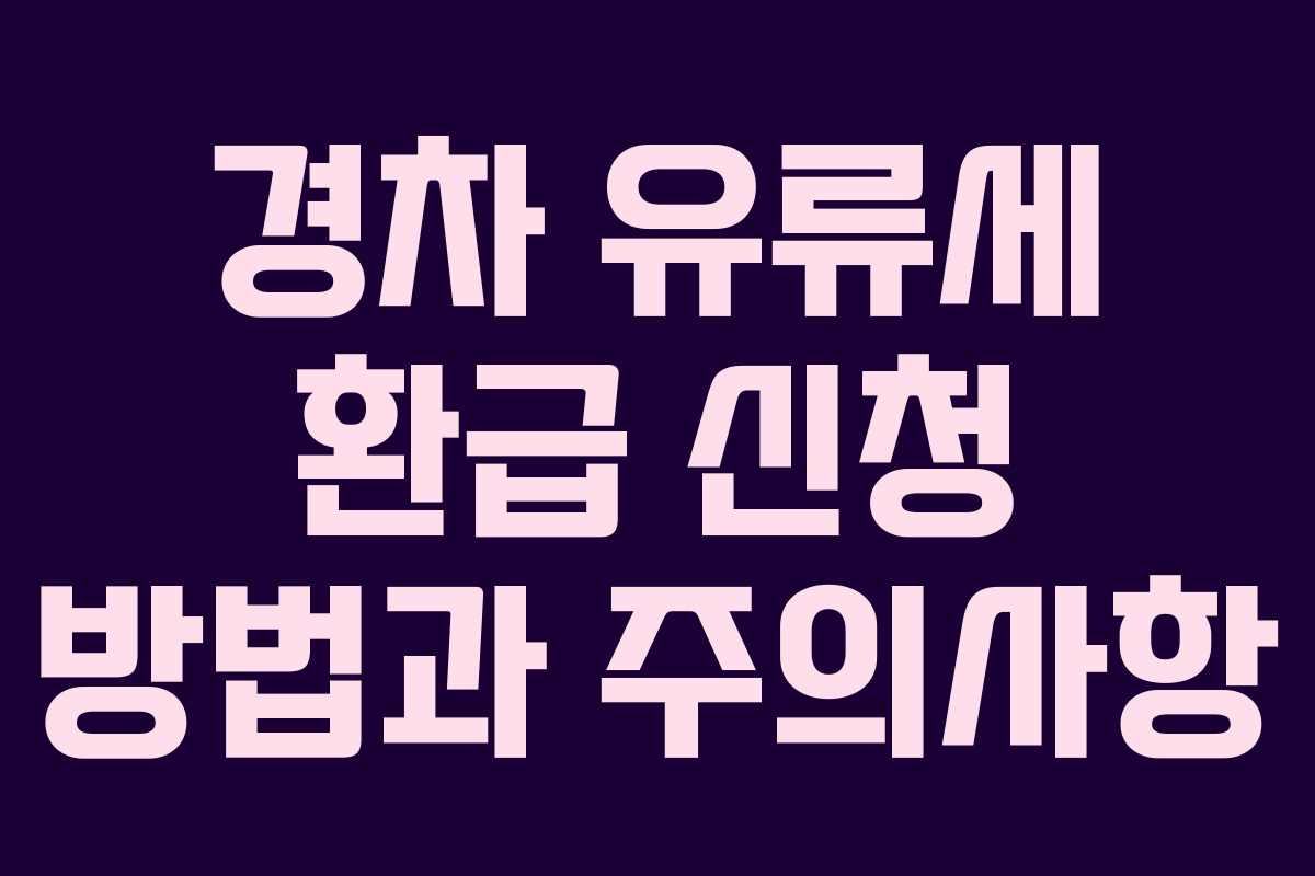 경차 유류세 환급 신청 방법과 주의사항