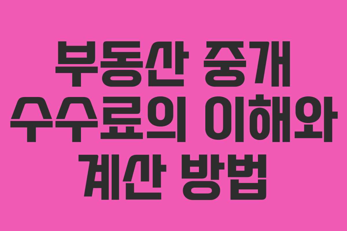 부동산 중개 수수료의 이해와 계산 방법