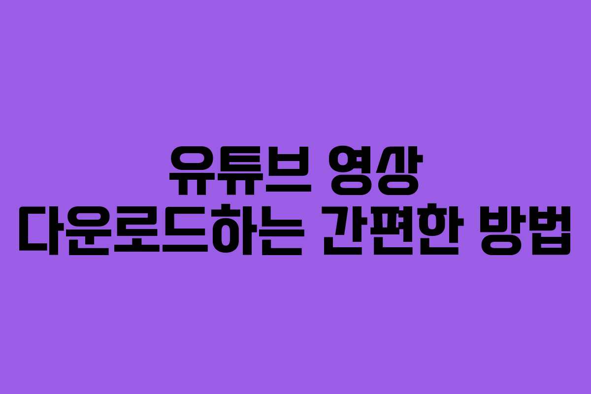 유튜브 영상 다운로드하는 간편한 방법
