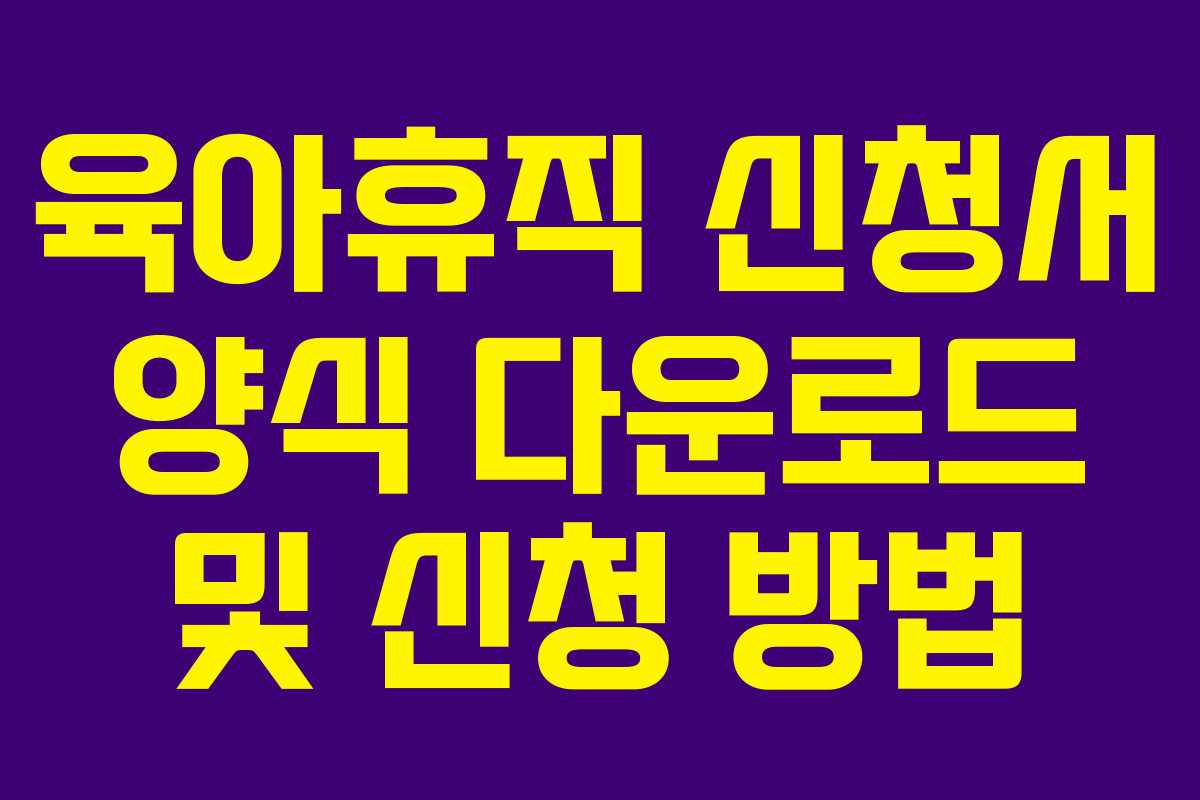 육아휴직 신청서 양식 다운로드 및 신청 방법