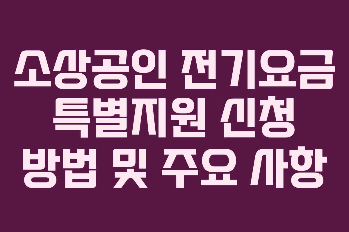 소상공인 전기요금 특별지원 신청 방법 및 주요 사항