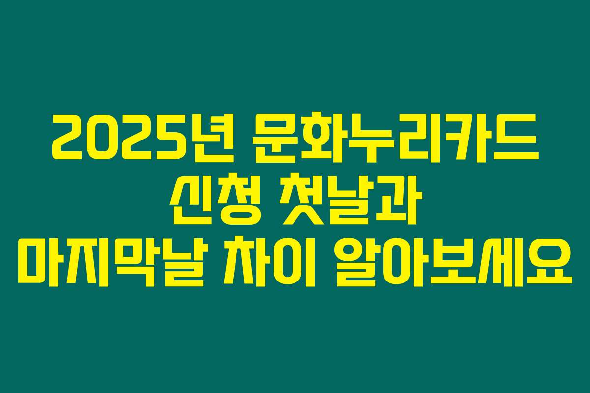 2025년 문화누리카드 신청 첫날과 마지막날 차이 알아보세요