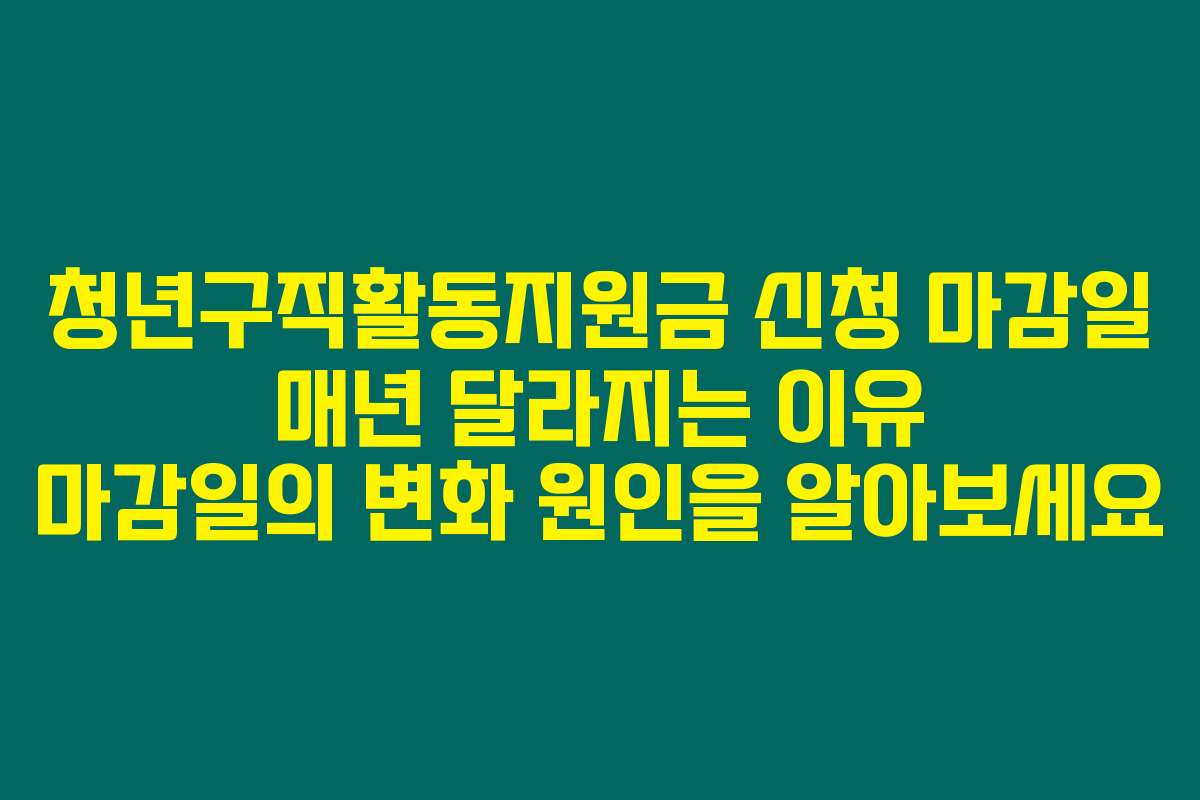 청년구직활동지원금 신청 마감일 매년 달라지는 이유 마감일의 변화 원인을 알아보세요