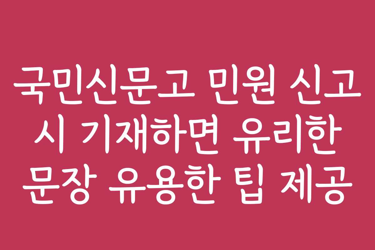 국민신문고 민원 신고 시 기재하면 유리한 문장 유용한 팁 제공