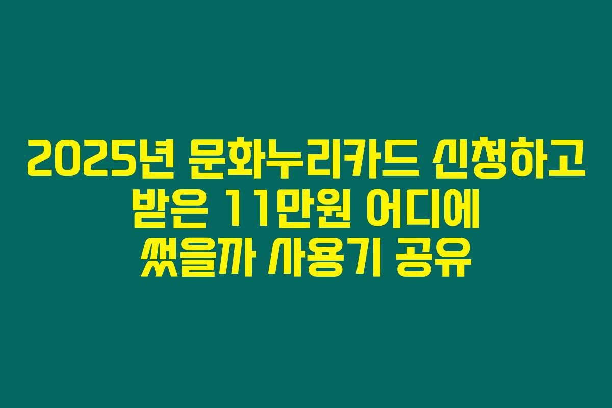 2025년 문화누리카드 신청하고 받은 11만원 어디에 썼을까 사용기 공유