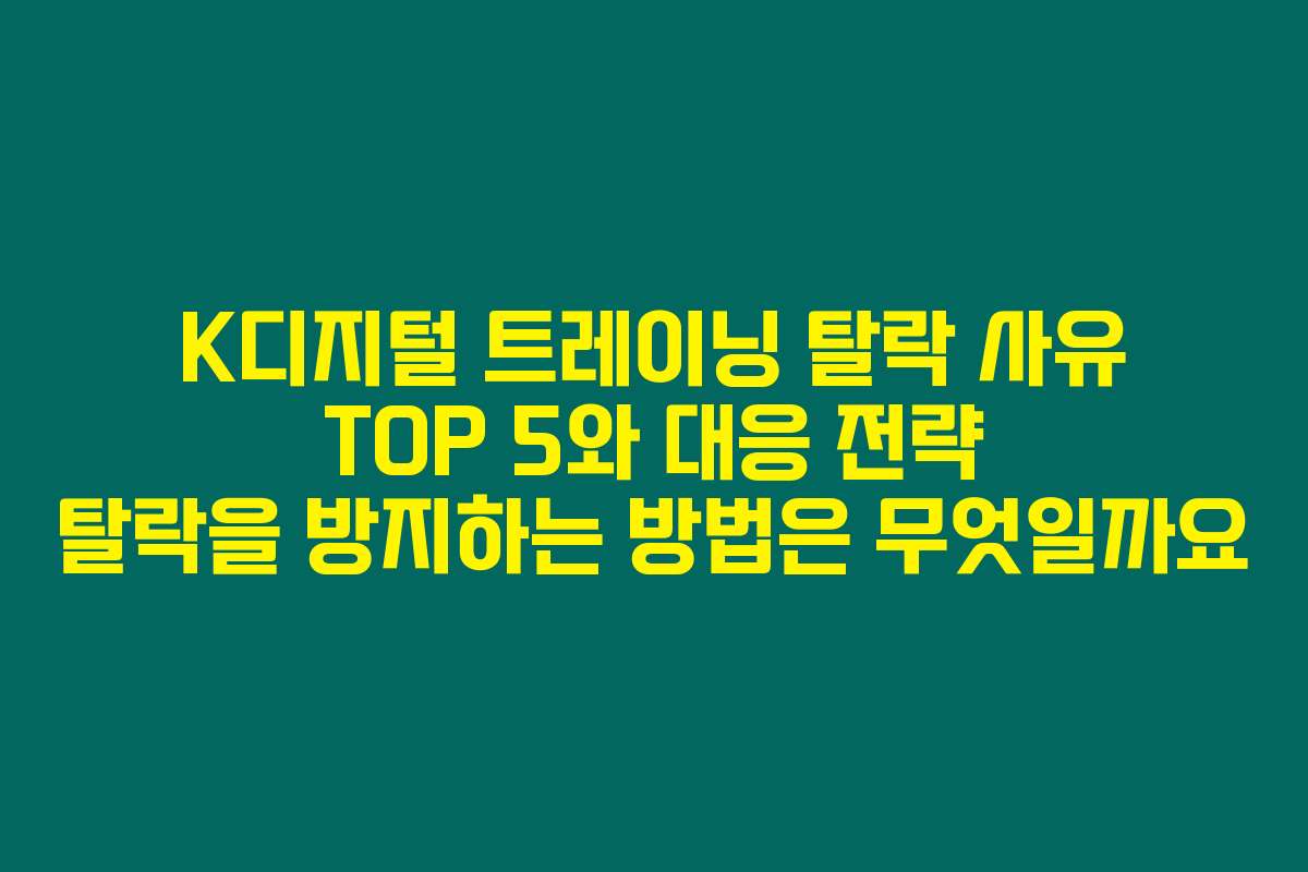 K디지털 트레이닝 탈락 사유 TOP 5와 대응 전략 탈락을 방지하는 방법은 무엇일까요