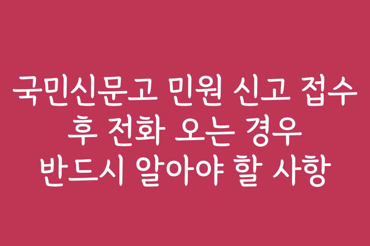 국민신문고 민원 신고 접수 후 전화 오는 경우 반드시 알아야 할 사항