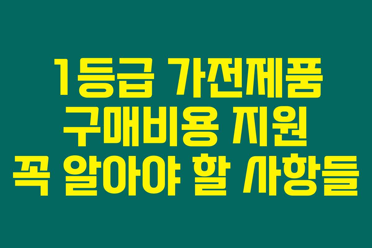 1등급 가전제품 구매비용 지원 꼭 알아야 할 사항들