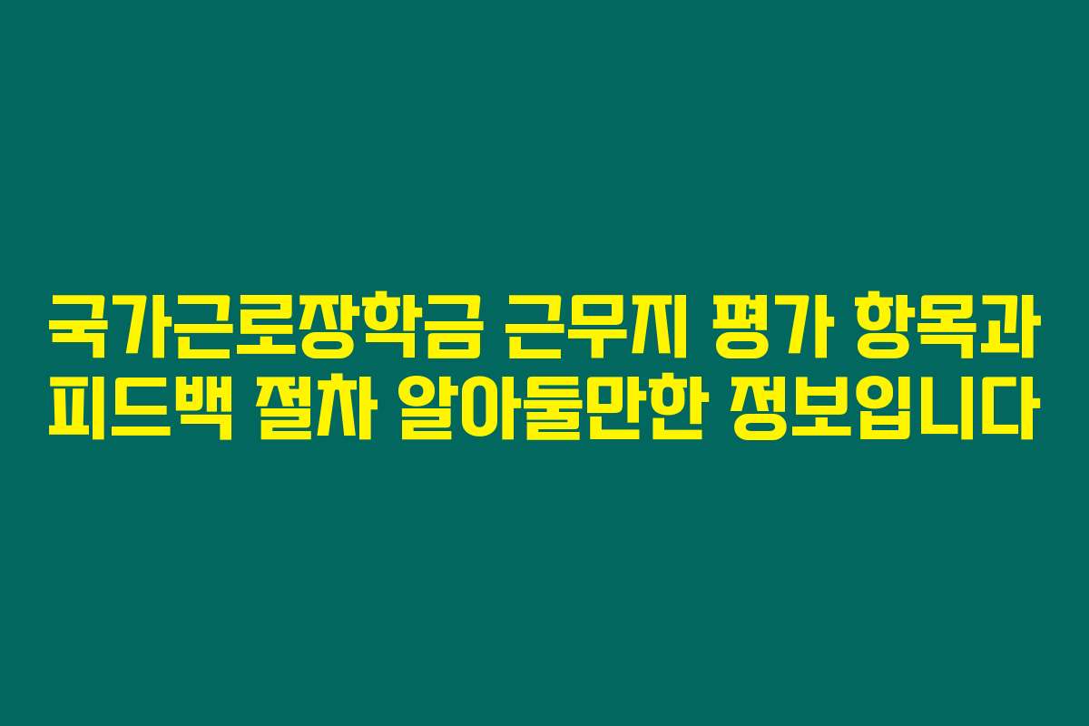 국가근로장학금 근무지 평가 항목과 피드백 절차 알아둘만한 정보입니다