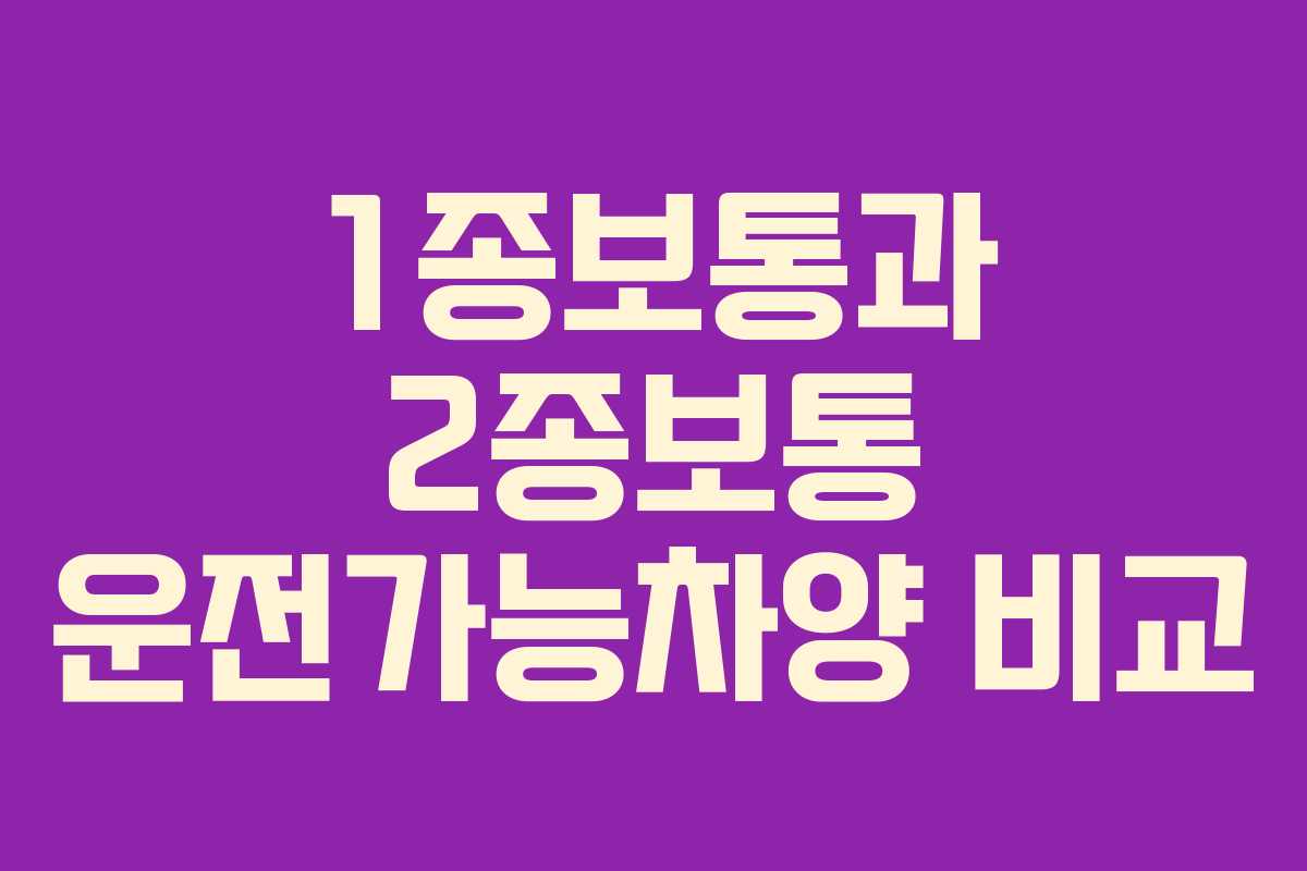 1종보통과 2종보통 운전가능차양 비교