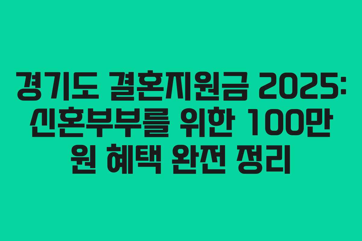 경기도 결혼지원금 2025: 신혼부부를 위한 100만 원 혜택 완전 정리