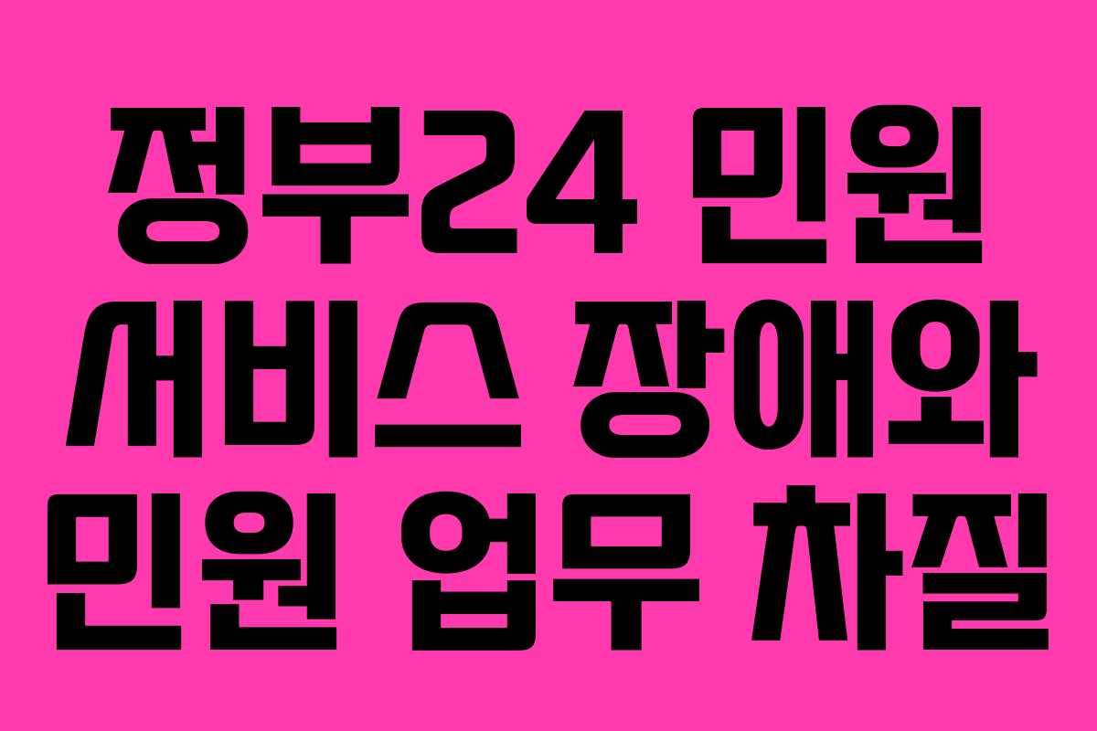 정부24 민원 서비스 장애와 민원 업무 차질