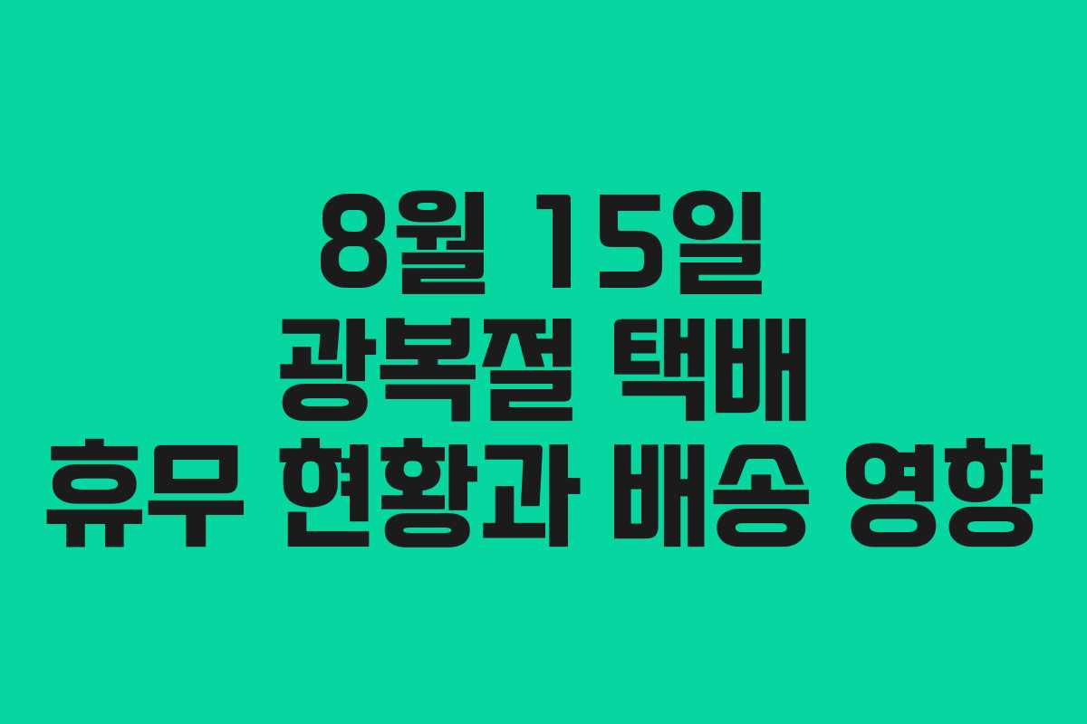 8월 15일 광복절 택배 휴무 현황과 배송 영향