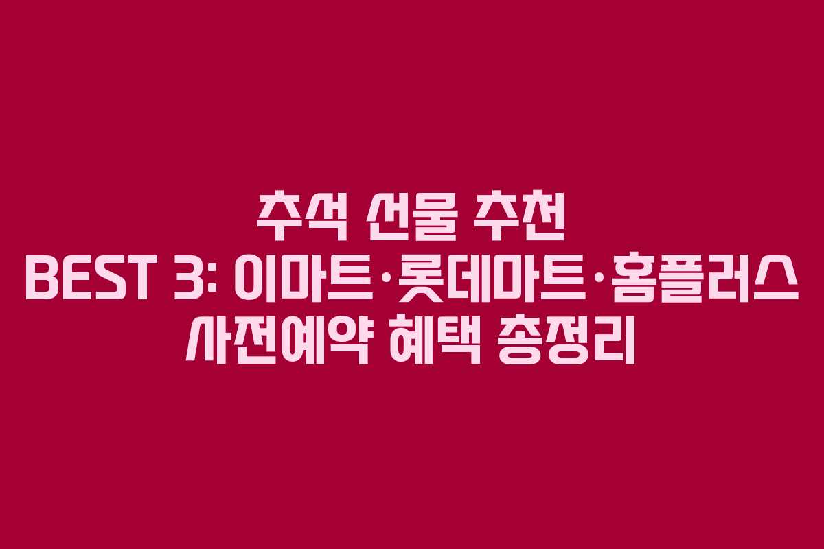 추석 선물 추천 BEST 3: 이마트·롯데마트·홈플러스 사전예약 혜택 총정리