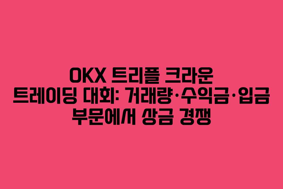 OKX 트리플 크라운 트레이딩 대회: 거래량·수익금·입금 부문에서 상금 경쟁
