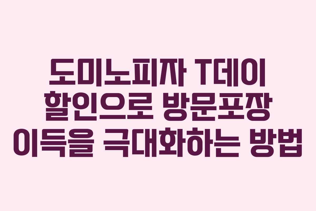 도미노피자 T데이 할인으로 방문포장 이득을 극대화하는 방법