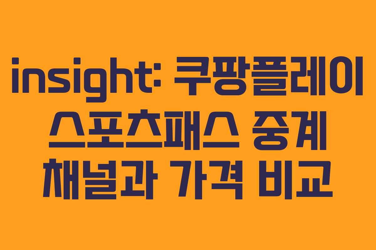 insight: 쿠팡플레이 스포츠패스 중계 채널과 가격 비교