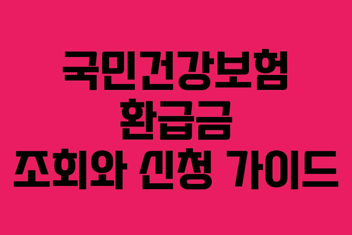 국민건강보험 환급금 조회와 신청 가이드