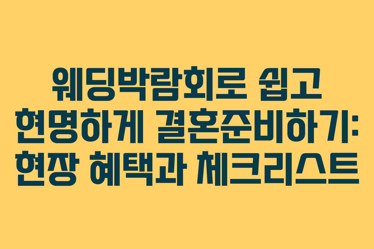 웨딩박람회로 쉽고 현명하게 결혼준비하기: 현장 혜택과 체크리스트
