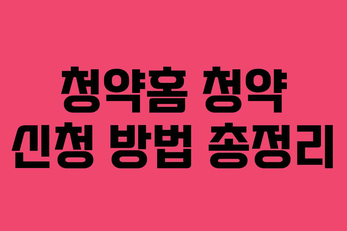 청약홈 청약 신청 방법 총정리