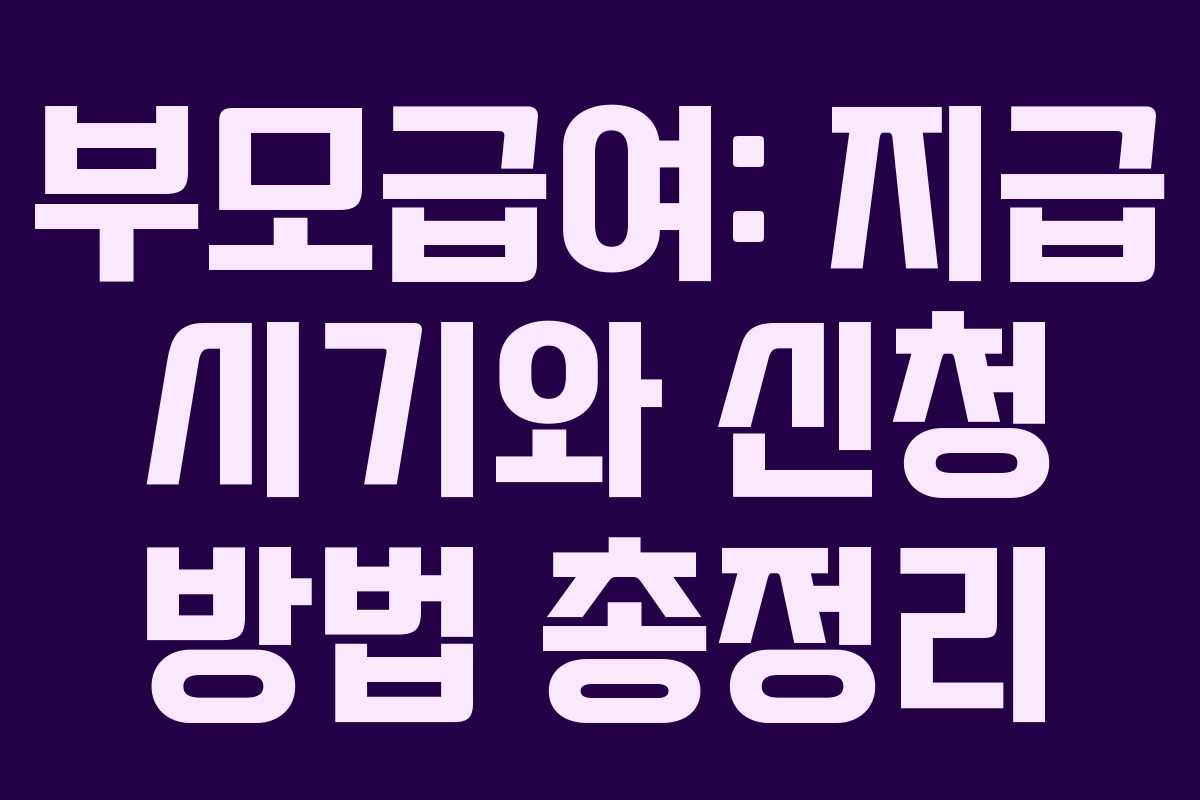 부모급여: 지급 시기와 신청 방법 총정리