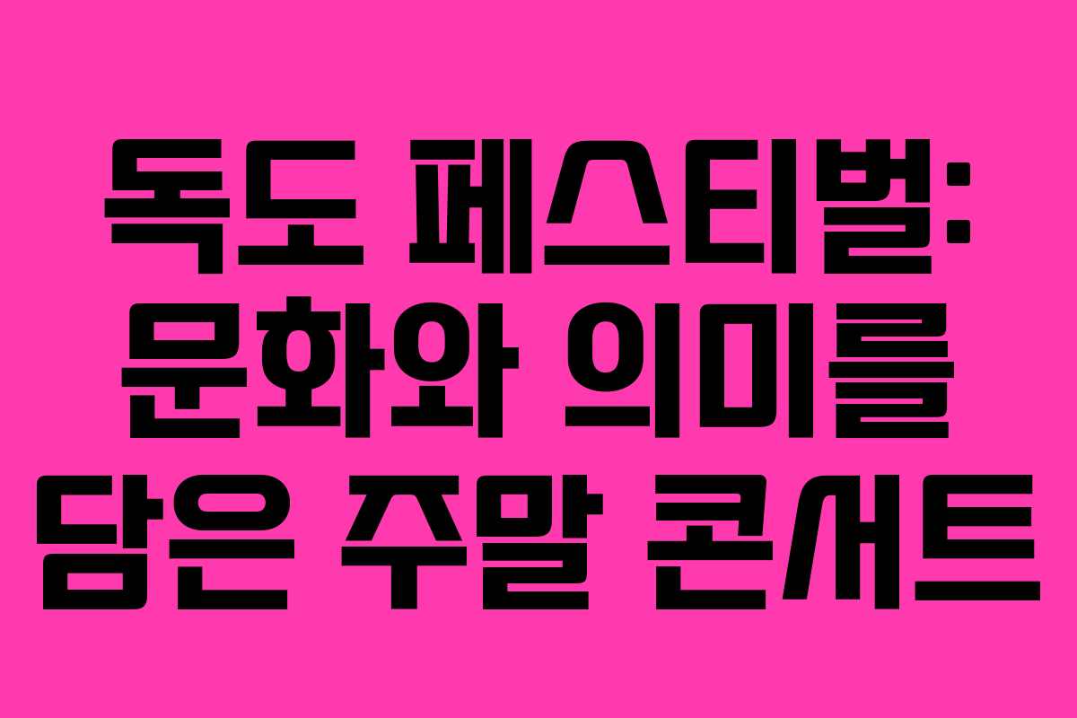 독도 페스티벌: 문화와 의미를 담은 주말 콘서트