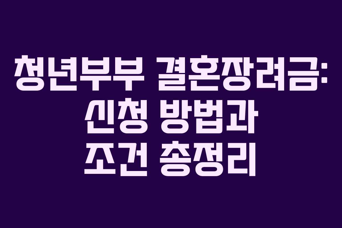청년부부 결혼장려금: 신청 방법과 조건 총정리