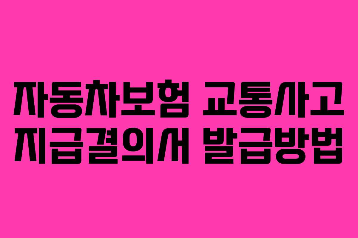자동차보험 교통사고 지급결의서 발급방법