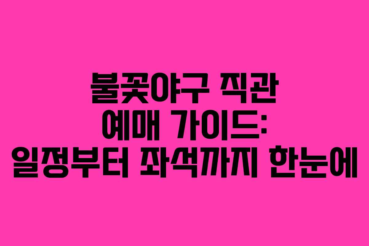 불꽃야구 직관 예매 가이드: 일정부터 좌석까지 한눈에