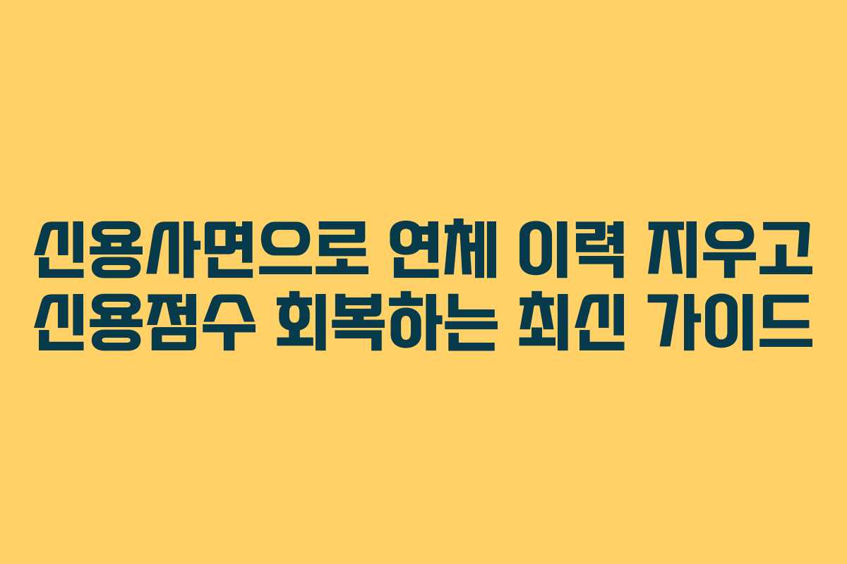 신용사면으로 연체 이력 지우고 신용점수 회복하는 최신 가이드
